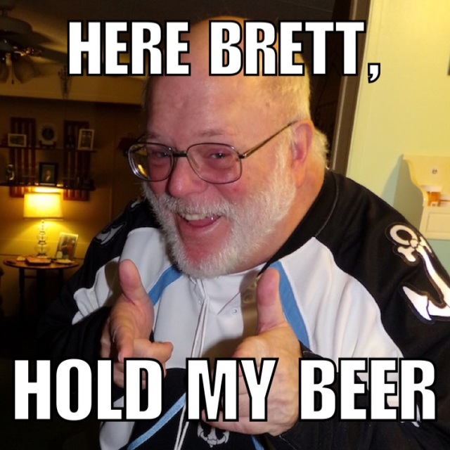 Here Brett, hold my beer